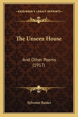 The Unseen House: And Other Poems (1917) by Baxter, Sylvester