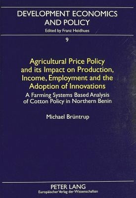 Agricultural Price Policy and Its Impact on Production, Income, Employment and the Adoption of Innovations: A Farming Systems Based Analysis of Cotton by Heidhues, Franz