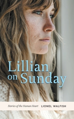 Lillian on Sunday: Stories of the Human Heart by Walfish, Lionel