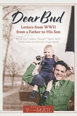 Dear Bud: Letters from WWII from a Father to His Son by Spark, Michelle Seigei