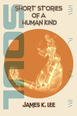 Short Stories of a Human Kind: Soul by Lee, James K.