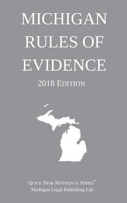Michigan Rules of Evidence; 2018 Edition by Michigan Legal Publishing Ltd