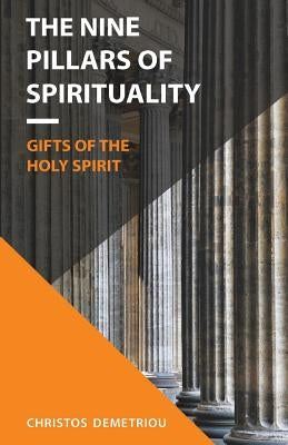 The Nine Pillars of Spirituality: The Gifts of the Holy Spirit by Demetriou, Christos