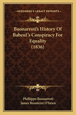 Buonarroti's History Of Babeuf's Conspiracy For Equality (1836) by Buonarroti, Phillippo