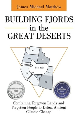 Building Fjords in the Great Deserts: Combining Forgotten Lands and Forgotten People to Defeat Ancient Climate Change by Matthew, James Michael