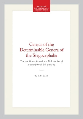 Census of the Determinable Genera of the Stegocephalia: Transactions, American Philosophical Society (Vol. 35, Part 4) by Case, E. C.