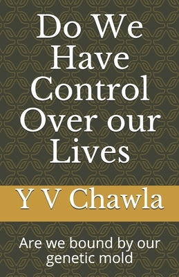 Do We Have Control Over our Lives: Are we bound by our genetic mold by Chawla, Y. V.