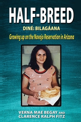 Half-Breed: Diné Bilagáana Growing up on the Navajo Reservation in Arizona by Begay, Verna Mae