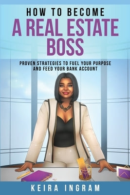 How To Become A Real Estate Boss by Ingram, Keira