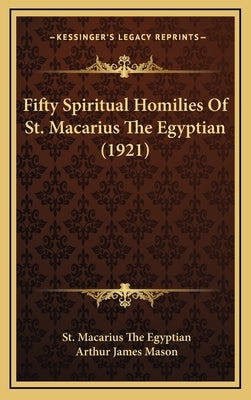 Fifty Spiritual Homilies Of St. Macarius The Egyptian (1921) by Egyptian, St Macarius the