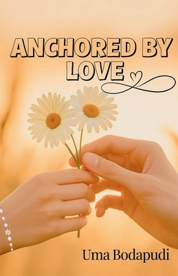Anchored By Love by Bodapudi, Uma