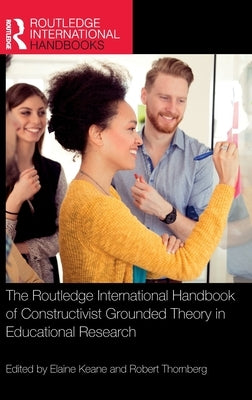 The Routledge International Handbook of Constructivist Grounded Theory in Educational Research by Keane, Elaine