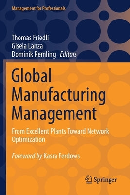 Global Manufacturing Management: From Excellent Plants Toward Network Optimization by Friedli, Thomas