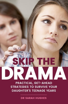 Skip the Drama: Practical, Get-Ahead Strategies to Survive Your Daughter's Teenage Years by Hughes, Sarah