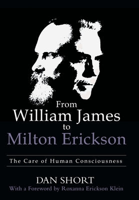 From William James to Milton Erickson: The Care of Human Consciousness by Short, Dan