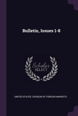 Bulletin, Issues 1-8 by United States Division of Foreign Marke
