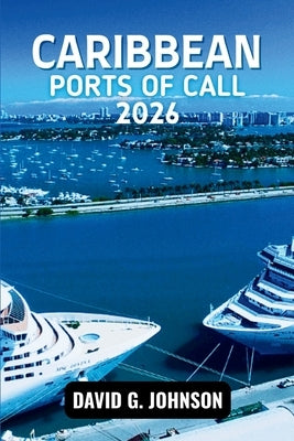 Caribbean Ports of Call 2026: Discover Island Culture, Beaches, History, and Authentic Local Experiences at Every Port. by Johnson, David G.