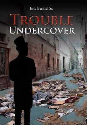 Trouble Undercover by Becktel, Eric, Sr.