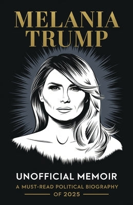 Melania Trump Unofficial Memoir: A Must-Read Political Biography of 2025 by Spencer, Carolina