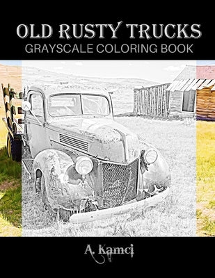 Old Rusty Trucks Grayscale Coloring Book by Kamci, A.