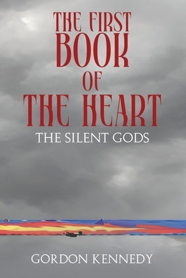 The First Book of the Heart: The Silent Gods by Kennedy, Gordon