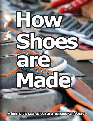 How Shoes are Made: A behind the scenes look at a real sneaker factory by Motawi, Wade