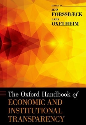 The Oxford Handbook of Economic and Institutional Transparency by Forssbaeck, Jens