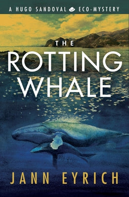 The Rotting Whale: A Hugo Sandoval Eco-Mystery by Eyrich, Jann