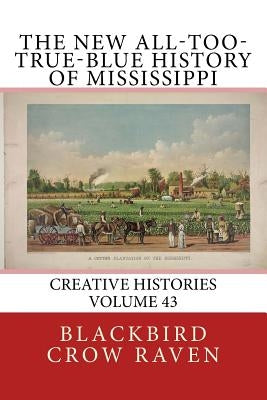 The New All-too-True-Blue History of Mississippi by Raven, Blackbird Crow