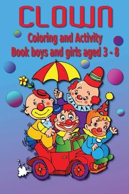 Clown Coloring and Activity Book: Boys and Girls Aged 3-8 by Dennan, Kaye
