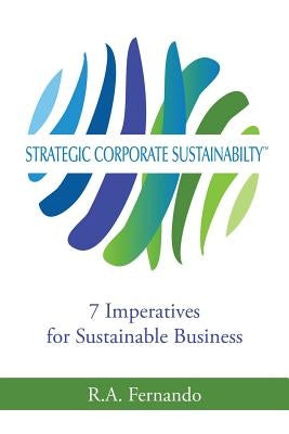 Strategic Corporate Sustainability: 7 Imperatives for Sustainable Business by Fernando, R. a.