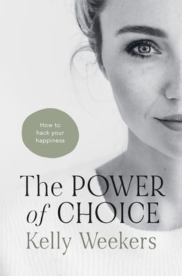 The Power of Choice: How to hack your happiness. by Weekers, Kelly