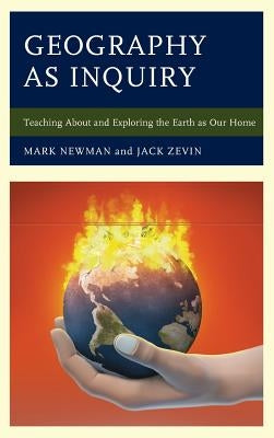 Geography as Inquiry: Teaching About and Exploring the Earth as Our Home by Newman, Mark