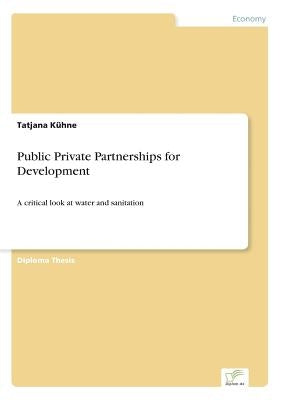 Public Private Partnerships for Development: A critical look at water and sanitation by Kühne, Tatjana