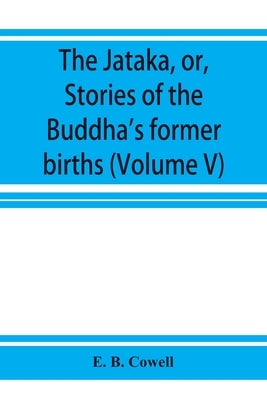 The Jātaka, or, Stories of the Buddha's former births (Volume V) by B. Cowell, E.