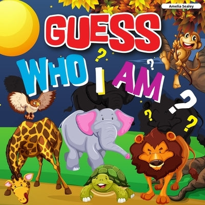 Guess Who I Am: A Fun Guessing Game, Who Am I Guessing Game by Sealey, Amelia