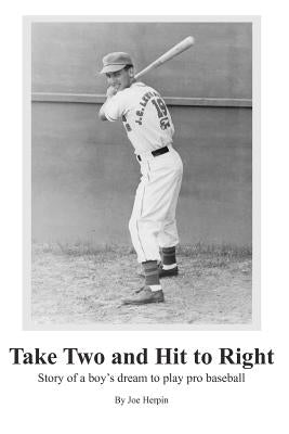 Take Two and Hit to Right: Story of a boy's dream to play pro baseball by Herpin, Joe