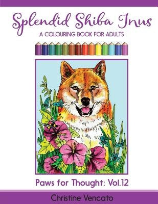 Splendid Shiba Inus: A Spitz Dog Colouring Book for Adults by Vencato, Christine
