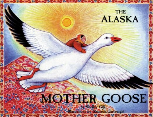 The Alaska Mother Goose: And Other North Country Nursery Rhymes by Gill, Shelley