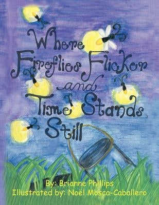 Where Fireflies Flicker and Time Stands Still by Phillips, Brianne
