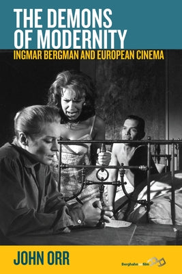 The Demons of Modernity: Ingmar Bergman and European Cinema by Orr, John