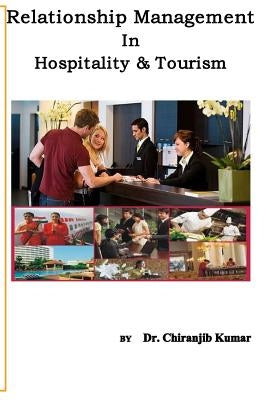 Relationship Management In Hospitality &Tourism: A Professional Approach of RM for Hospitality and Tourism Professionals by Kumar, Chiranjib