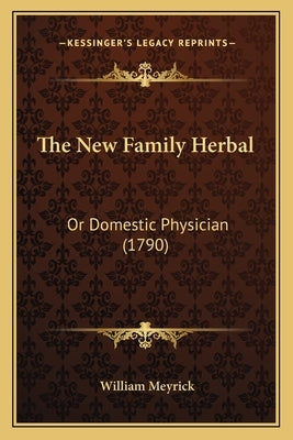The New Family Herbal: Or Domestic Physician (1790) by Meyrick, William