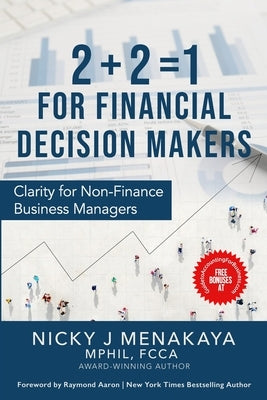 2 + 2 = 1 For Financial Decision Makers: Clarity for Non-Finance Business Managers by Aaron, Raymond