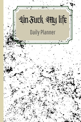 UnFuck Your Life Daily Planner by Gathers, Antoinette