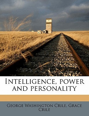 Intelligence, Power and Personality by Crile, George Washington