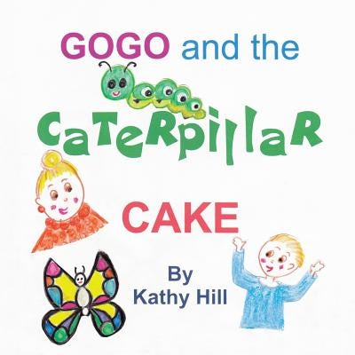 Gogo and the Caterpillar Cake by Hill, Kathy