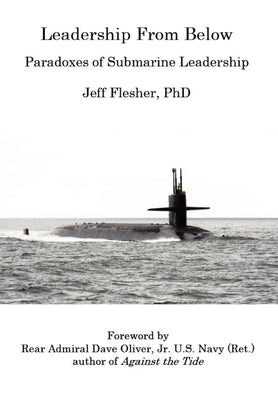 Leadership From Below: Paradoxes of Submarine Leadership by Flesher, Jeff