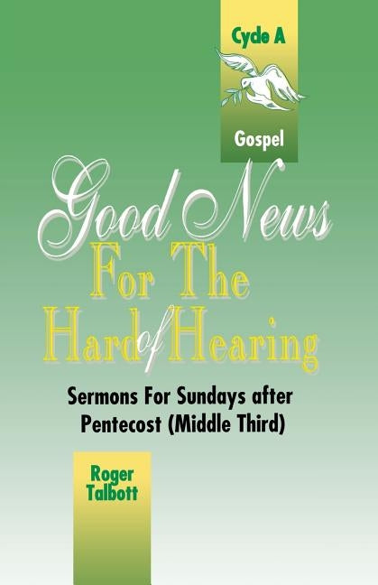 Good News for the Hard of Hearing: Sermons for Sundays After Pentecost (Middle Third): Cycle A: Gospel Texts by Talbott, Roger G.