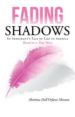 Fading Shadows: An Immigrant's Tale of Life in America by Morano, Abettina Dell'orfano
